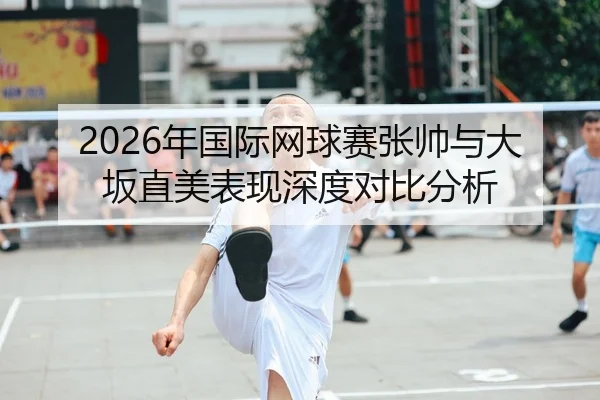2026年国际网球赛张帅与大坂直美表现深度对比分析