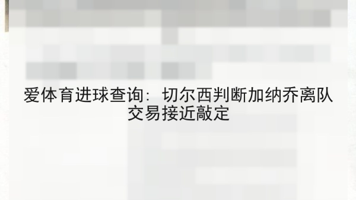 爱体育进球查询: 切尔西判断加纳乔离队交易接近敲定 爱体育进球查询: 切尔西判断加纳乔离队交易接近敲定