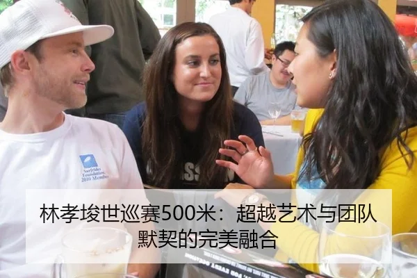 林孝埈世巡赛500米：超越艺术与团队默契的完美融合